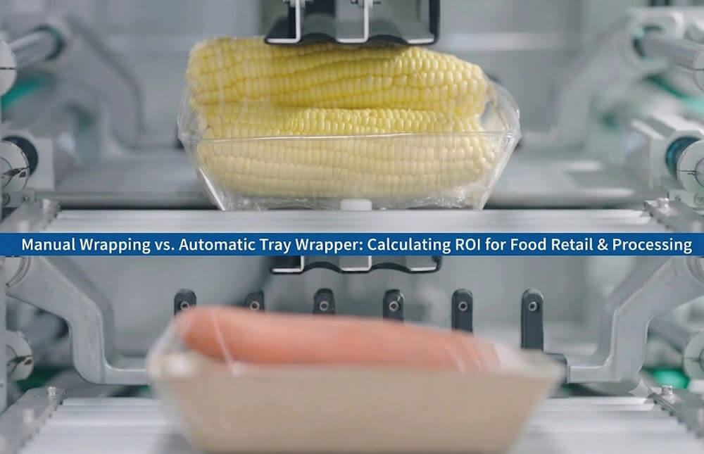 Manual Wrapping vs. Automatic Tray Wrapper: Calculating ROI for Food Retail & Processing